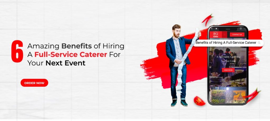 6 Amazing Benefits of Hiring A Full-Service Caterer For Your Next Event
