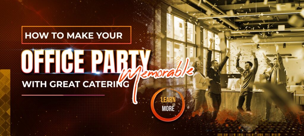 How to Make Your Office Party Memorable with Great Catering