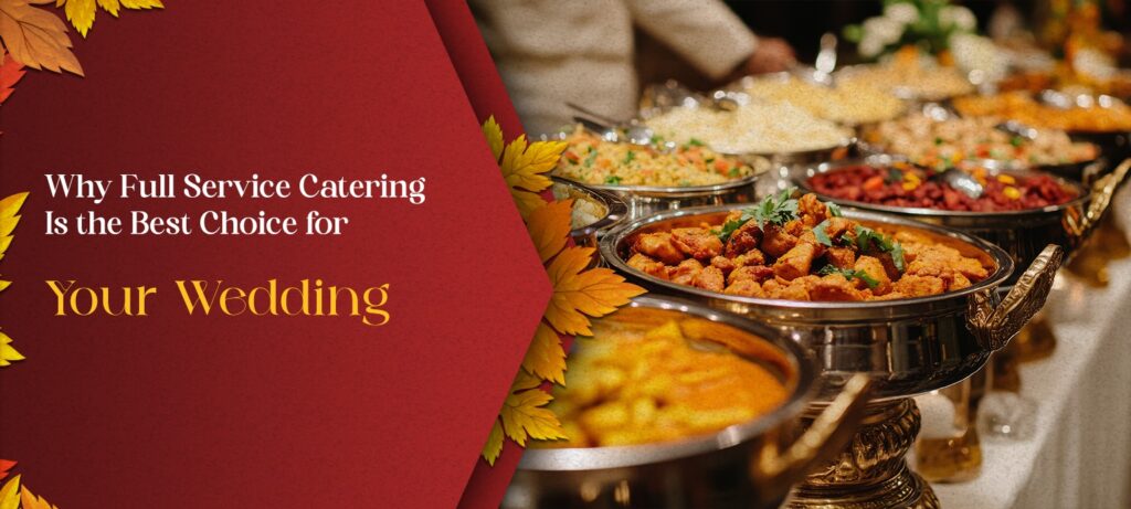 Why Full Service Catering Is the Best Choice for Your Wedding