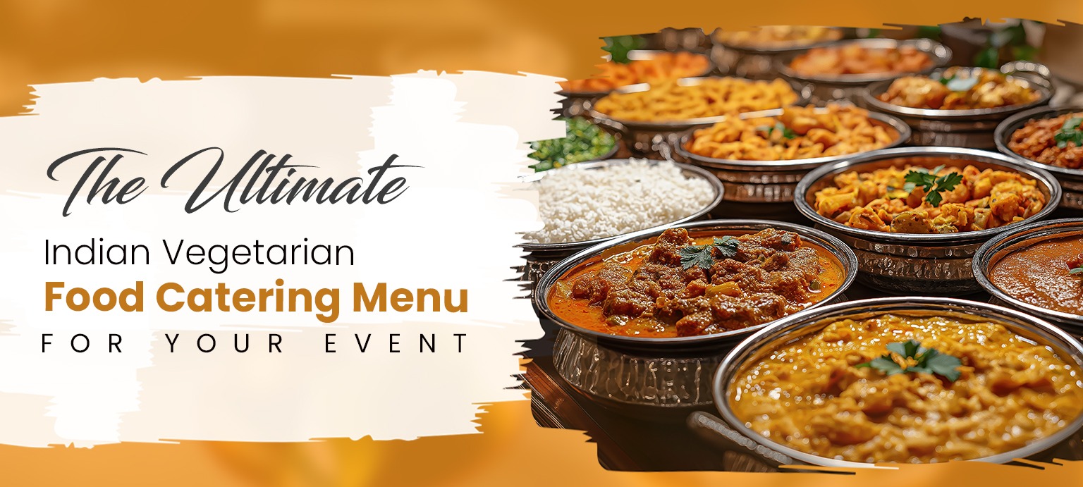 The Ultimate Indian Vegetarian Food Catering Menu for Your Event
