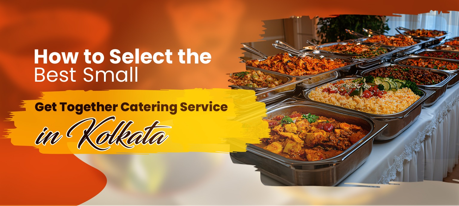 How to Select the Best Small Get Together Catering Service in Kolkata