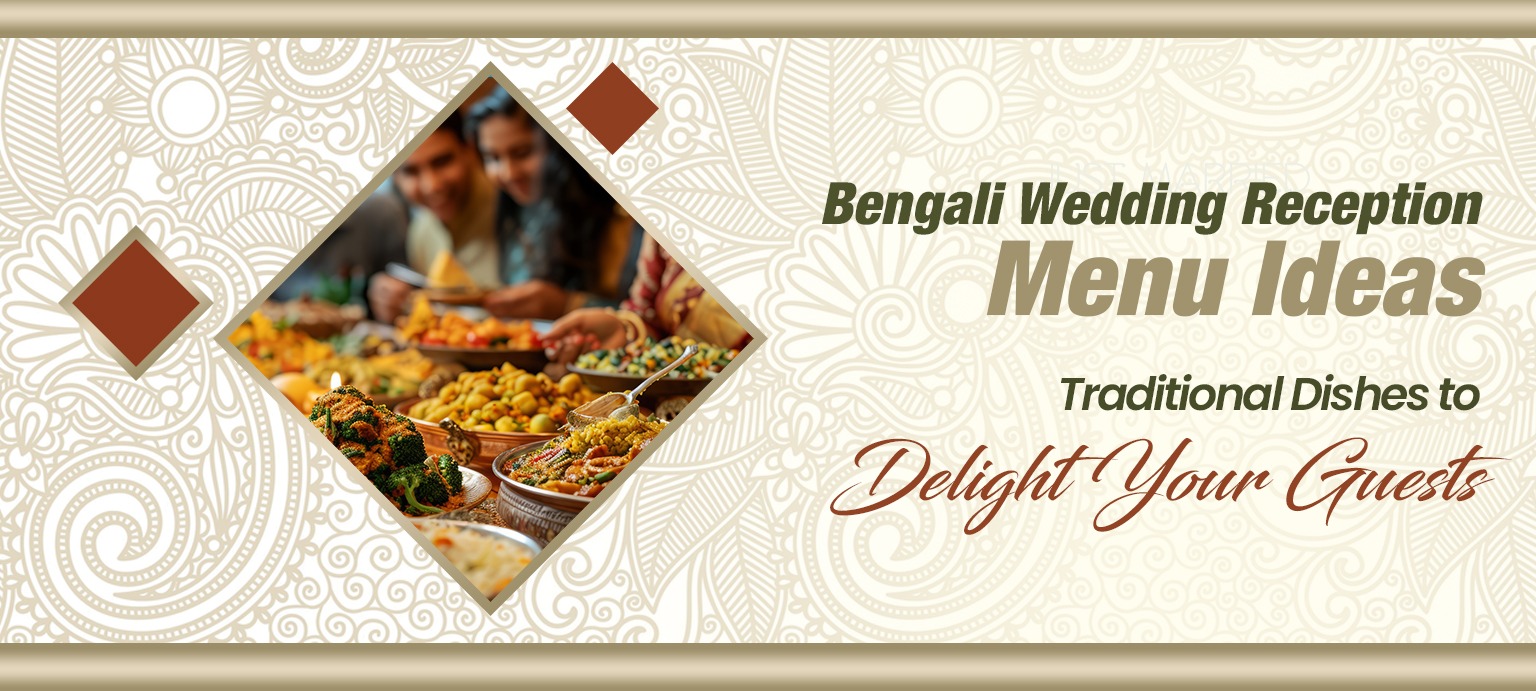 Bengali Wedding Reception Menu Ideas Traditional Dishes to Delight Your Guests