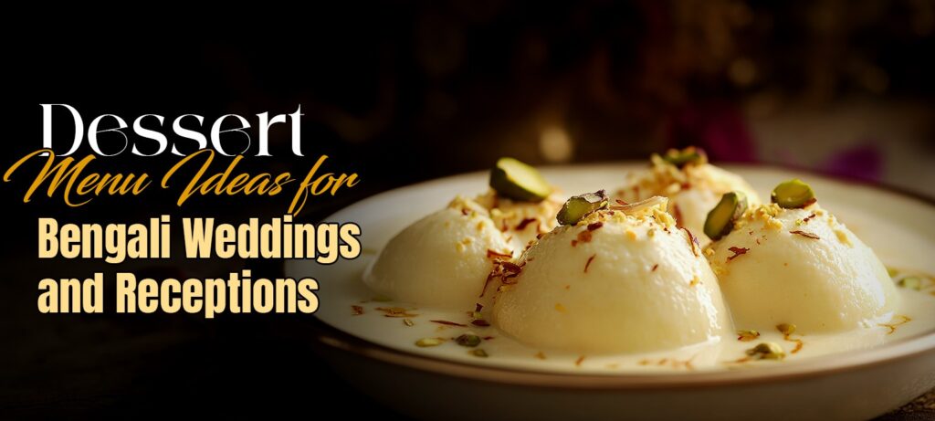 Dessert Menu Ideas for Bengali Weddings and Receptions