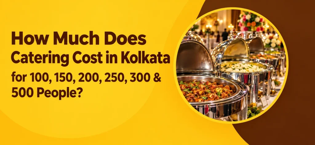 How Much Does Catering Cost in Kolkata for 100, 150, 200, 250, 300 & 500 People?
